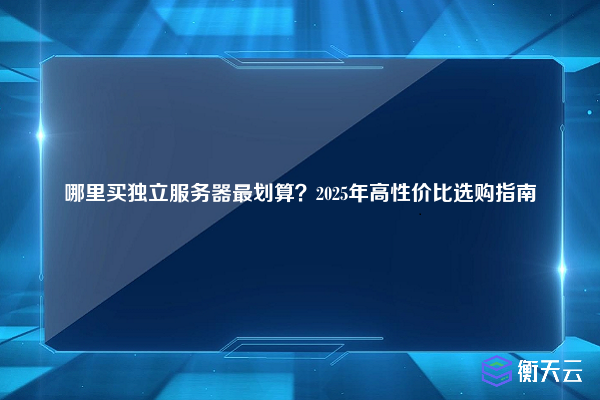 国外服务器代理商哪家好?2025高性价比推荐指南