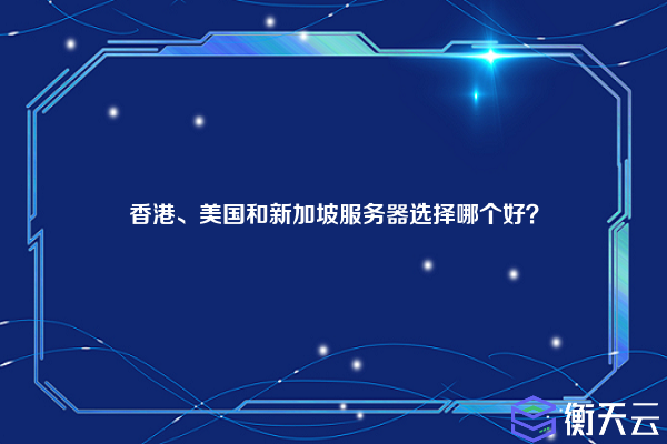 海外云服务器租用哪家好?香港/美国/新加坡最佳选择对比