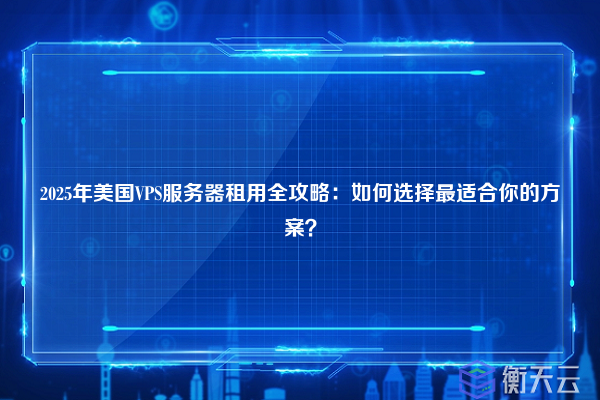 2025年海外VPS服务器租用完全指南：新手必看的选择技巧